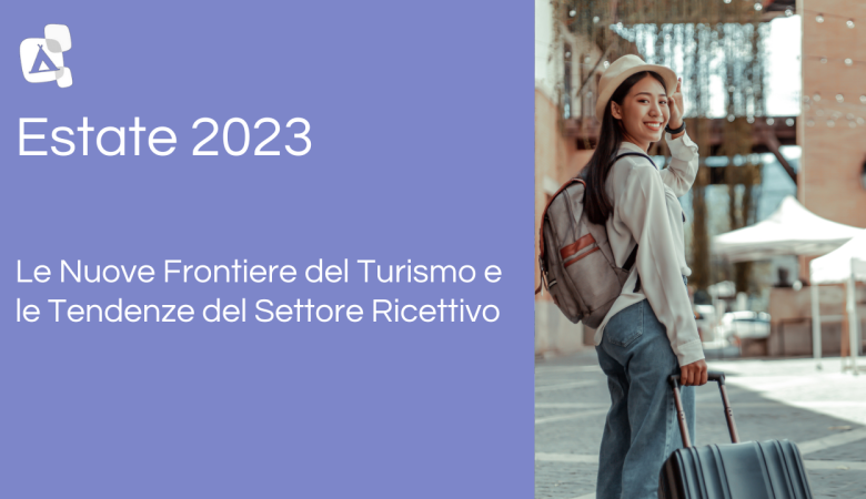 Estate 2023: Le Nuove Frontiere& Tendenze del Turismo