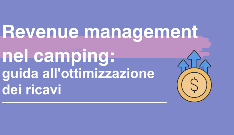 Revenue management nel camping: guida all’ottimizzazione dei ricavi