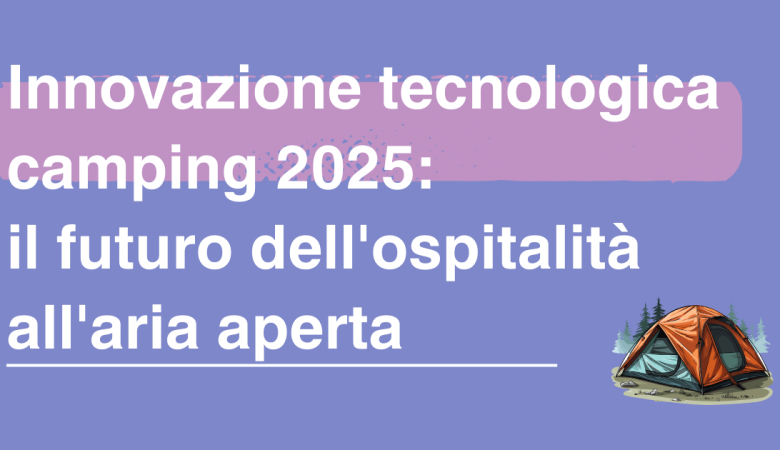 Innovazione tecnologica camping 2025: il futuro dell’ospitalità all’aria aperta