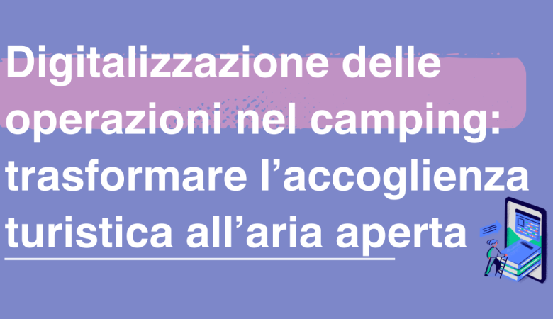 Digitalizzazione delle operazioni nel camping: trasformare l’accoglienza turistica all’aria aperta